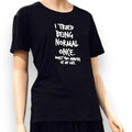 Black graphic t-shirt with bold quote "I Tried Being Normal Once" front view